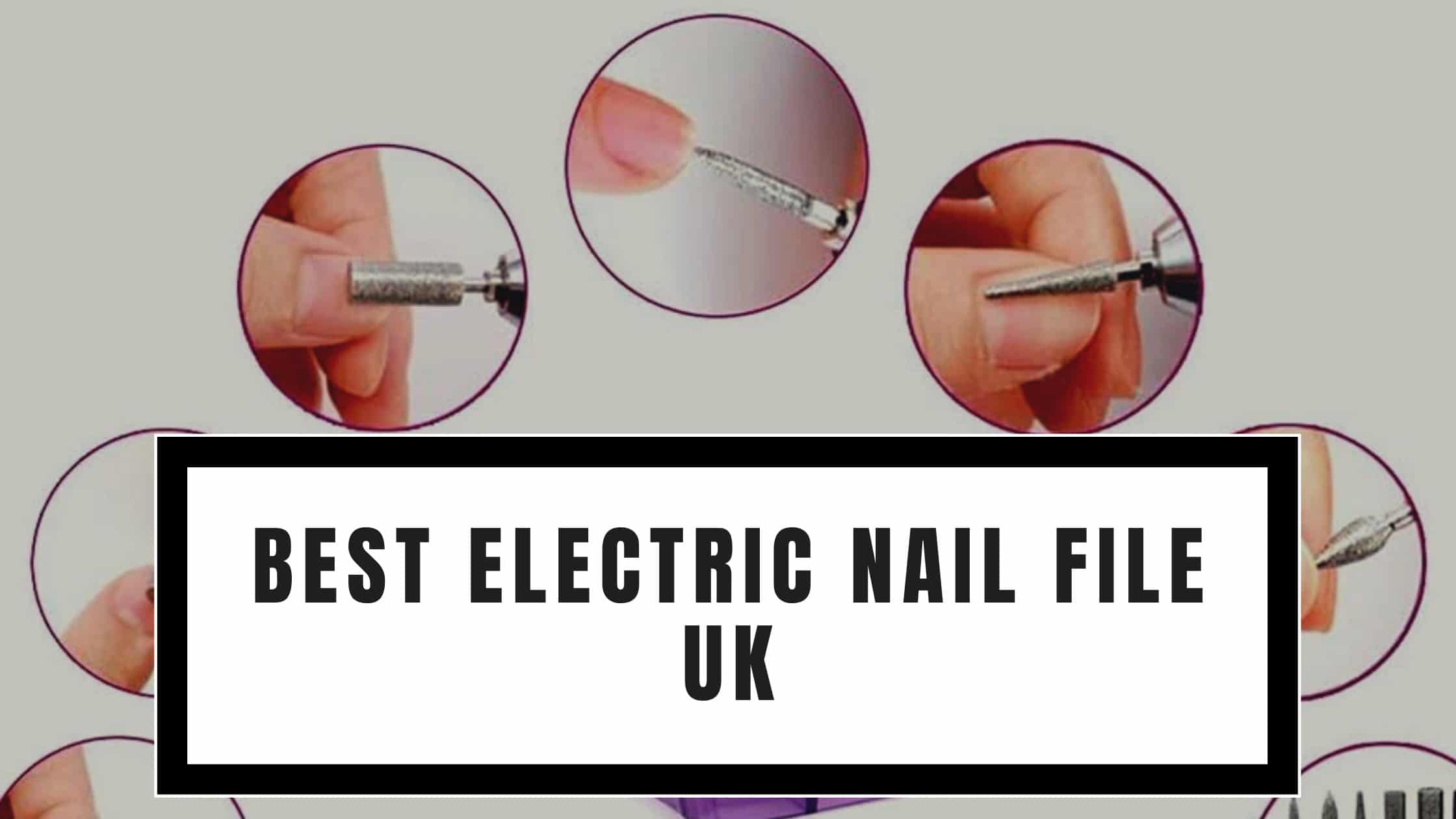 Where to Buy Electric Nail Files in UK Are Electric Nail Files Good?