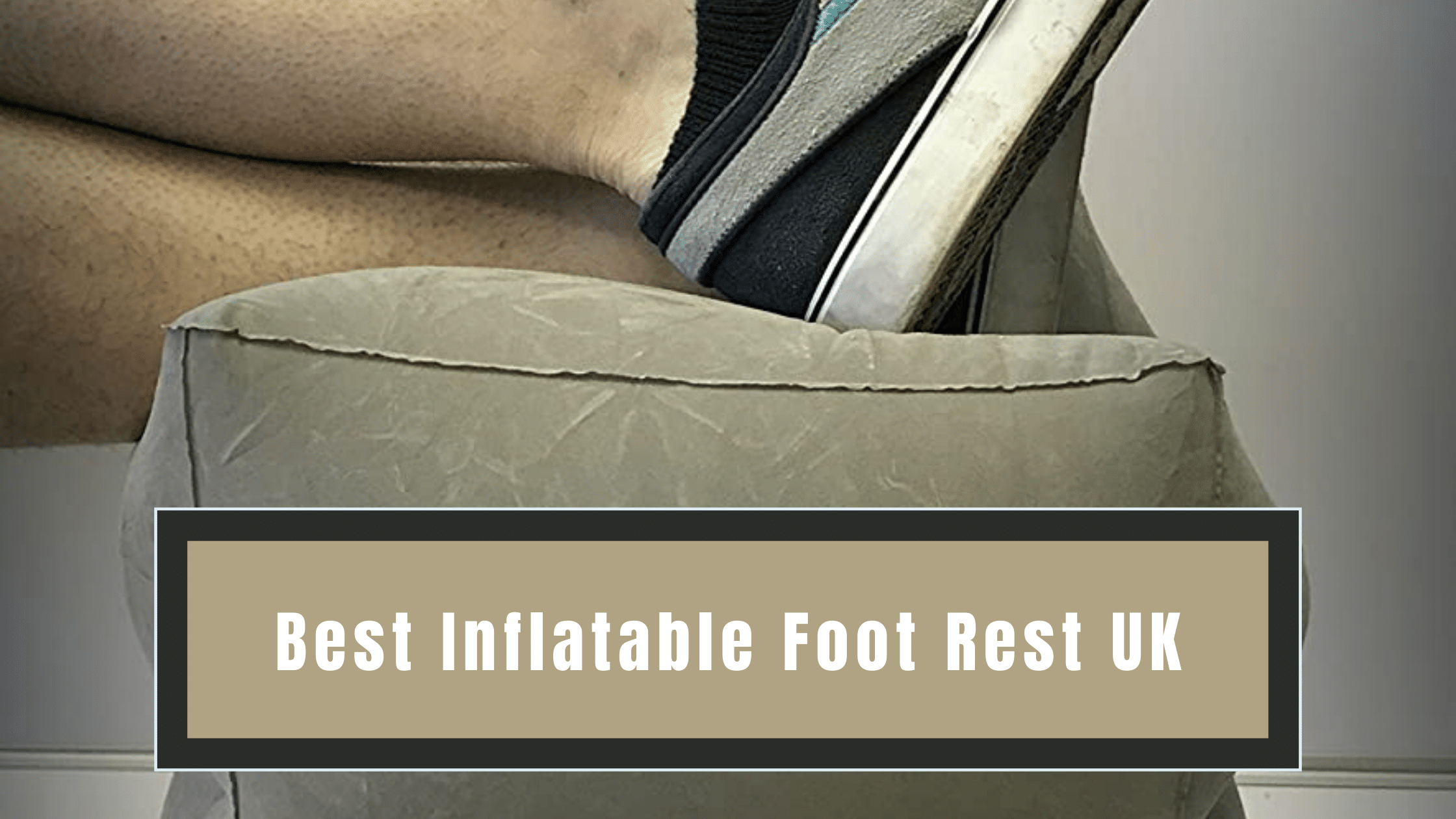 Where to Buy Inflatable Foot Rest UK To Alleviate Your MuscleRelated