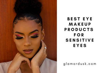 Best Eye Makeup Products for Sensitive Eyes
