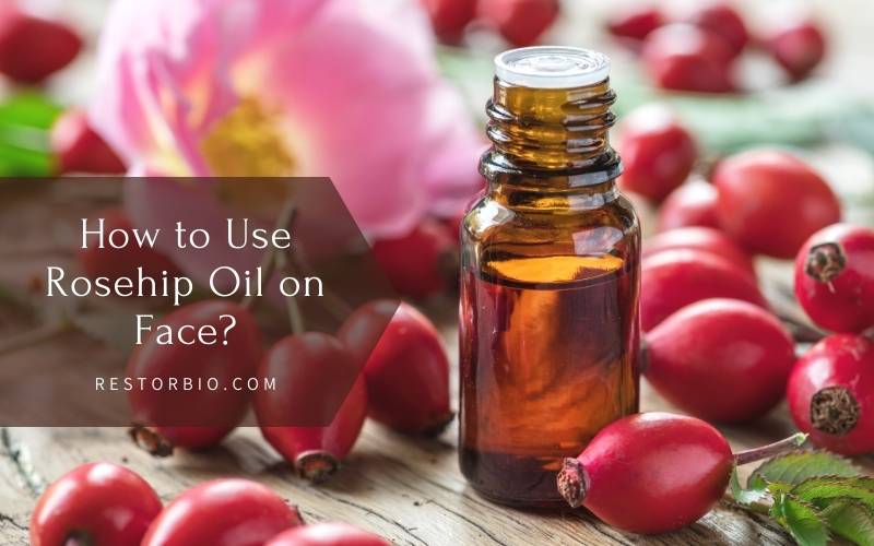 How to Use Rosehip Oil on Face? Things to Know in 2022