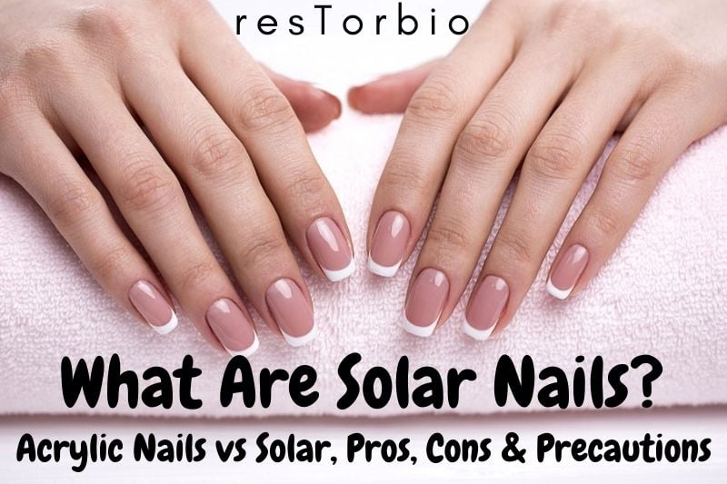 What Are Solar Nails? Acrylic Nails vs Solar, Pros, Cons &amp; Precautions