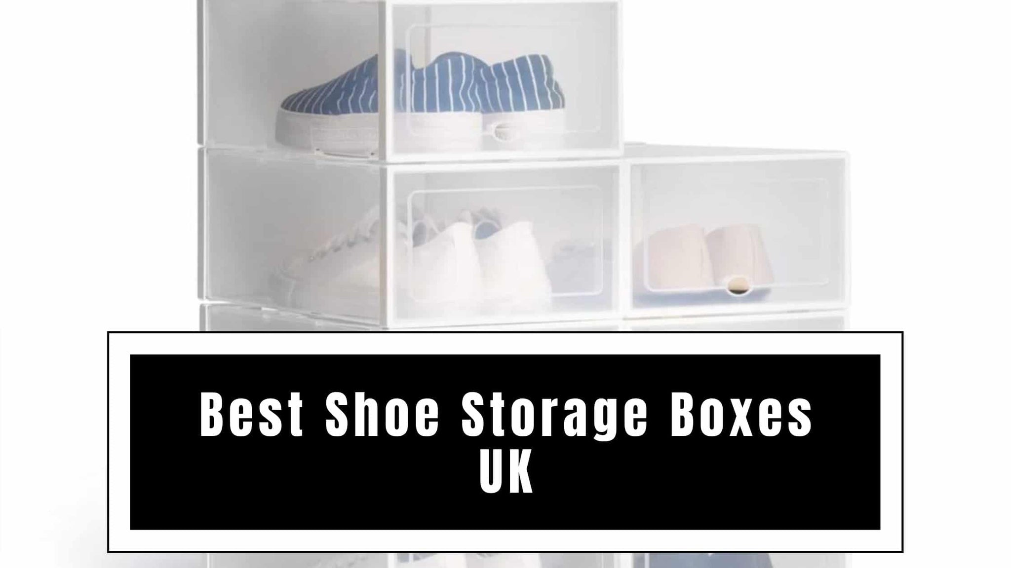 Best‌ ‌Shoe‌ ‌Storage‌ ‌Boxes‌ ‌UK