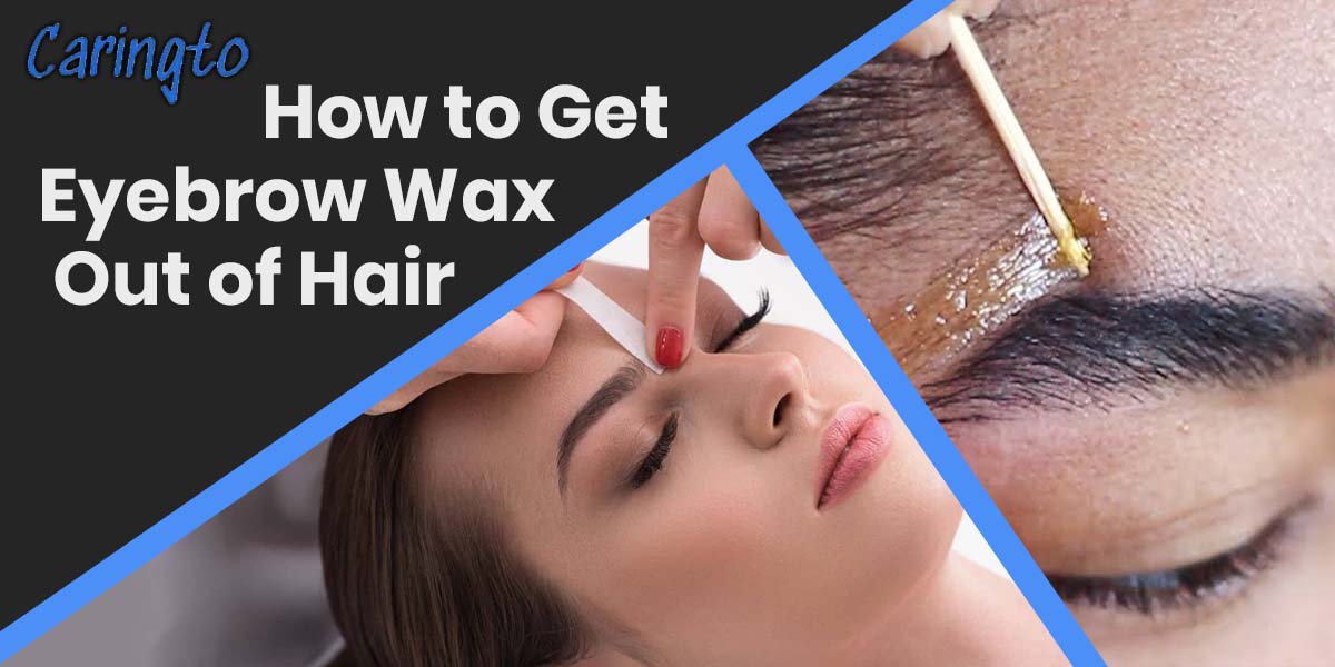 how-to-get-eyebrow-wax-out-of-hair